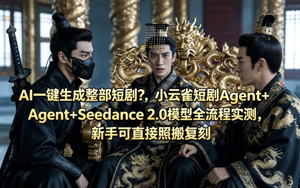 AI一键生成整部短剧？小云雀短剧Agent+Seedance 2.0模型全流程实测，新手可直接照搬复刻-优创云