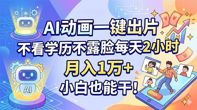AI动画一键出片，不看学历不露脸每天2小时，月入1万+，小白也能干！-优创云