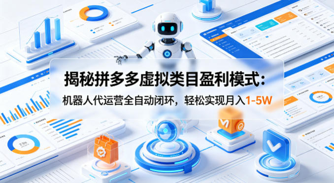 揭秘拼多多虚拟类目盈利模式：机器人代运营全自动闭环，轻松实现月入1-5W-优创云