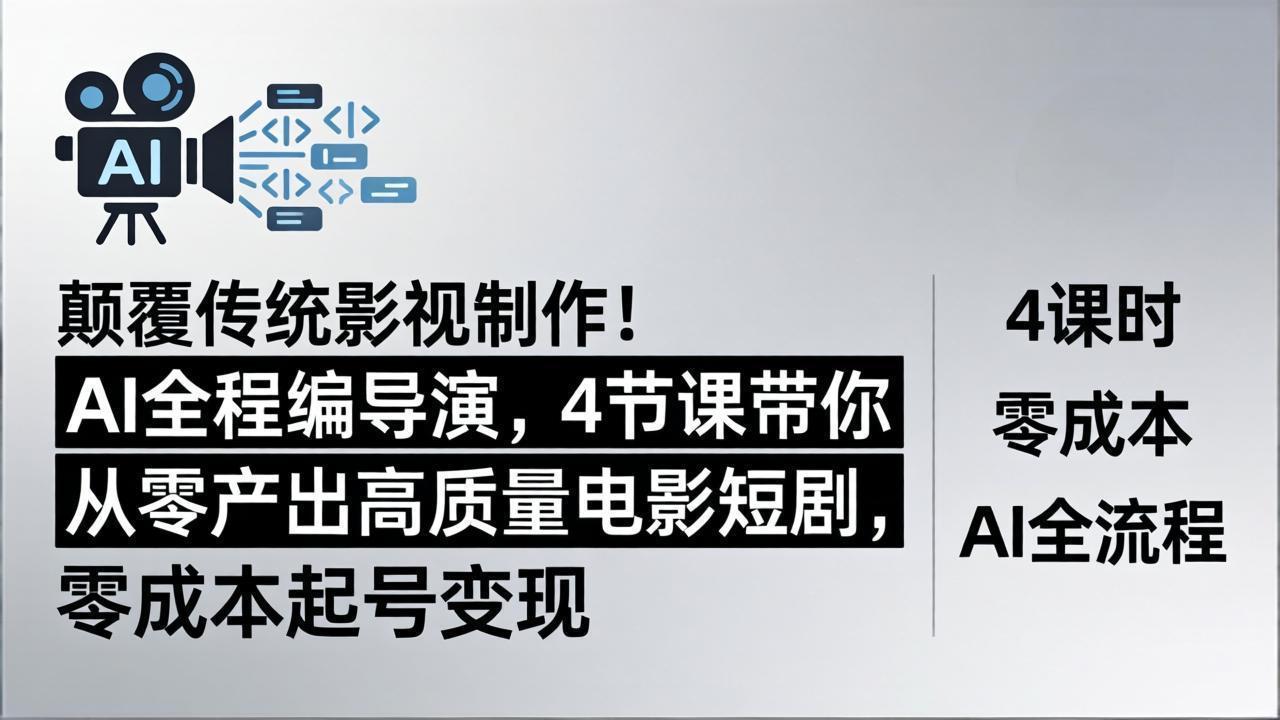颠覆传统影视制作！AI全程编导演，4节课带你从零产出高质量电影短剧，零成本起号变现-优创云