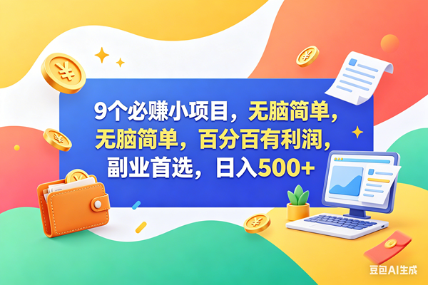 （18162期）9个必赚钱小项目，百分百赚米，无脑简单，副业首选，日入500+-优创云