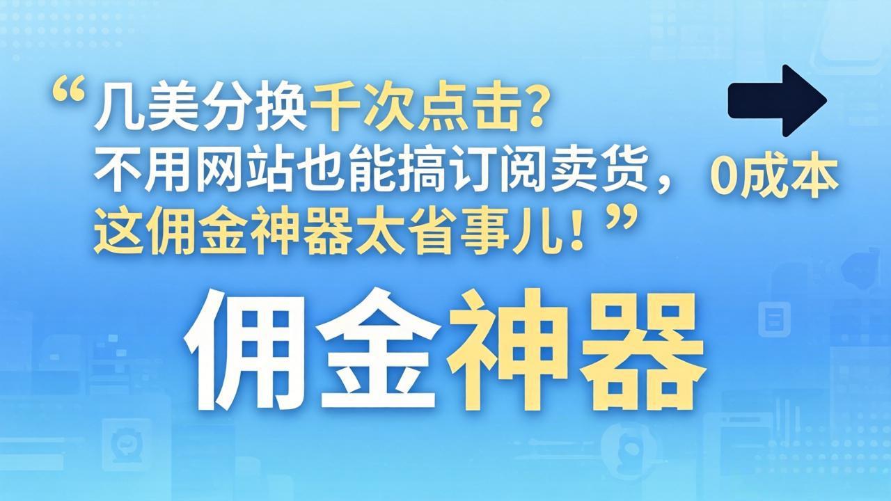 几美分换千次点击？不用网站也能搞订阅卖货，这佣金神器太省事儿！-优创云