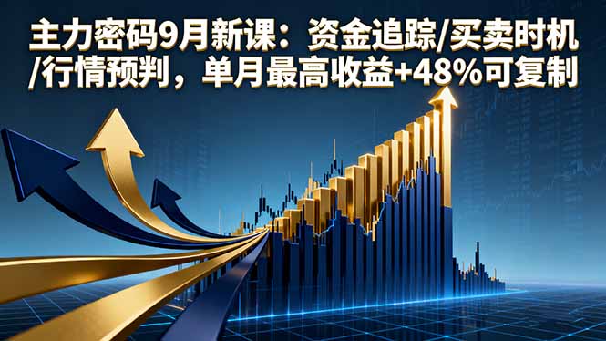 主力密码9月新课：资金追踪/买卖时机/行情预判，单月最高收益+48%可复制-优创云