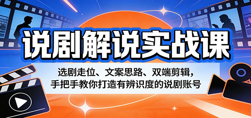 说剧解说实战课:选剧走位、文案思路、双端剪辑,手把手教你打造有辨识度的说剧账号-优创云
