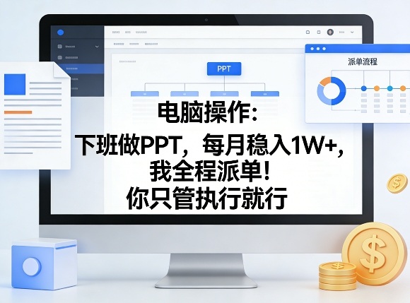 电脑操作:下班做PPT,每月稳入1W+,我全程派单!你只管执行就行【揭秘】-优创云