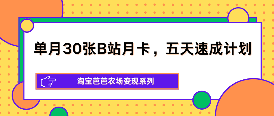 单月30张B站月卡，五天速成计划，淘宝芭芭农场变现系列-优创云