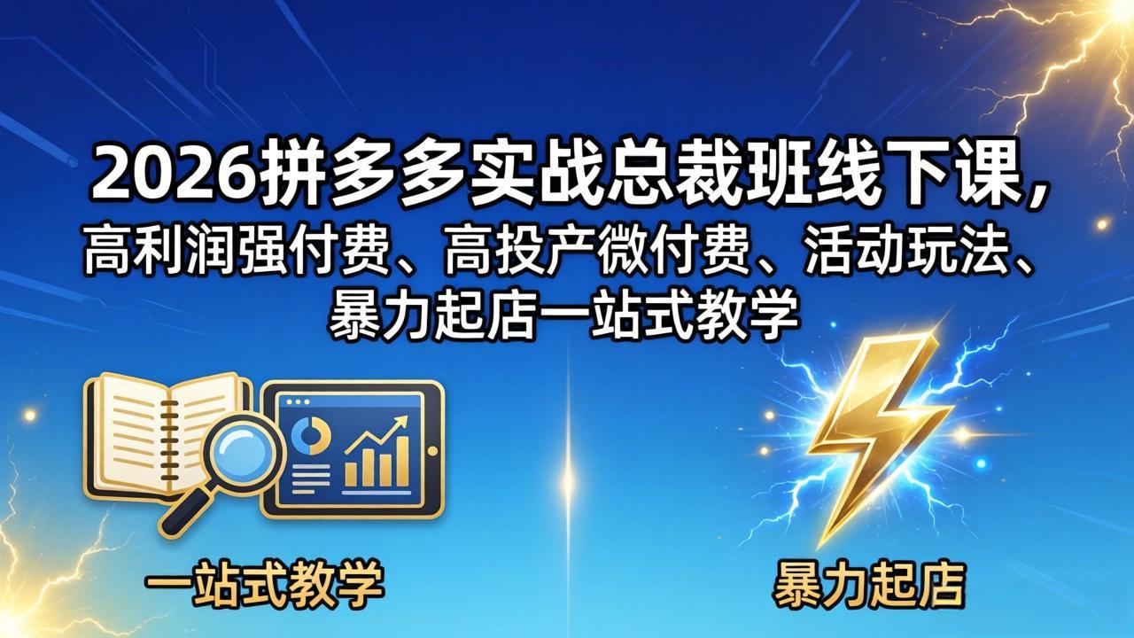 2026拼多多实战总裁班线下课，高利润强付费、高投产微付费、活动玩法、暴力起店一站式教学-优创云