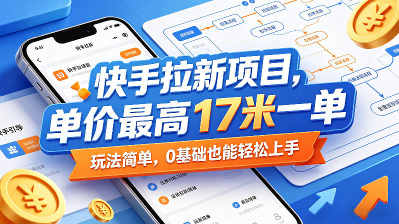 快手拉新项目，单价最高17米一单，玩法简单，0基础也能轻松上手-优创云