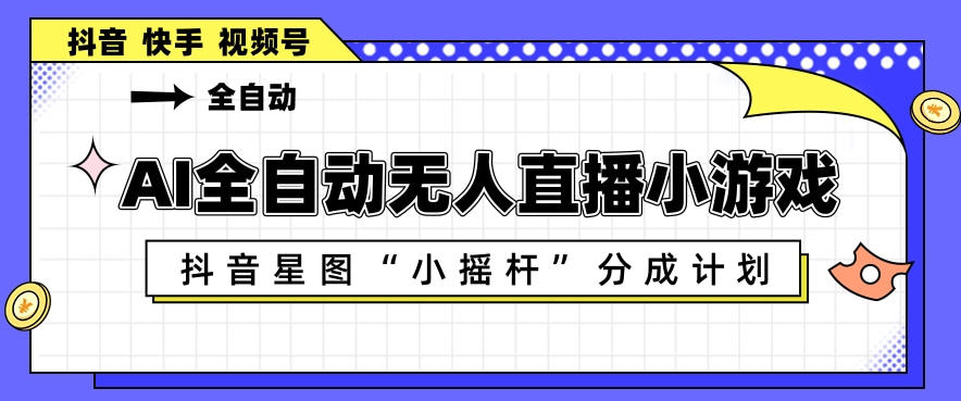 AI全自动直播小游戏，抖音星图小摇杆分成计划，支持多账号矩阵化运营【揭秘】-优创云