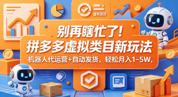 别再瞎忙了！拼多多虚拟类目新玩法，机器人代运营+自动发货，轻松月入1-5W【揭秘】-优创云