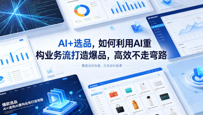 AI+选品，如何利用AI重构业务流打造爆品，高效不走弯路-优创云
