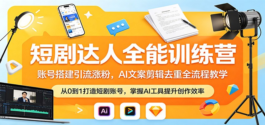 短剧达人全能训练营：账号搭建引流涨粉，AI 文案剪辑去重全流程教学-优创云