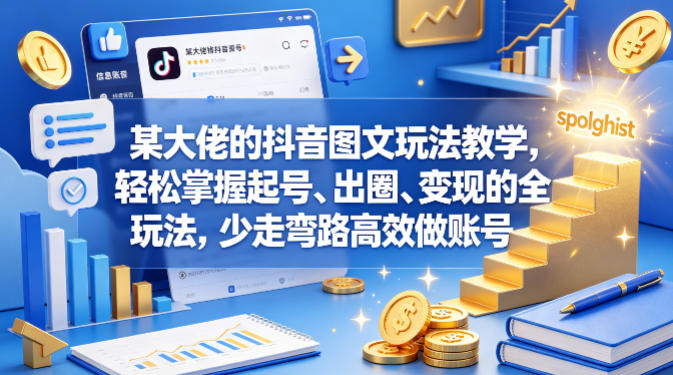 某大佬的抖音图文玩法教学，轻松掌握起号、出圈、变现的全套玩法，少走弯路高效做账号-优创云